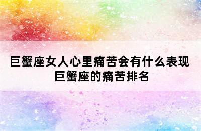 巨蟹座女人心里痛苦会有什么表现 巨蟹座的痛苦排名